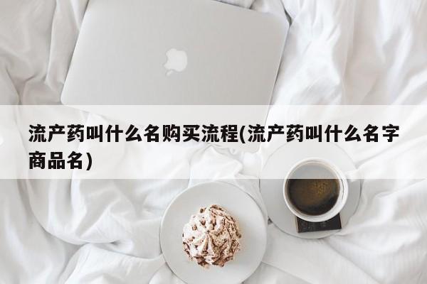 打胎药私人店付一半发货流产药叫什么名购买流程(流产药叫什么名字商品名)