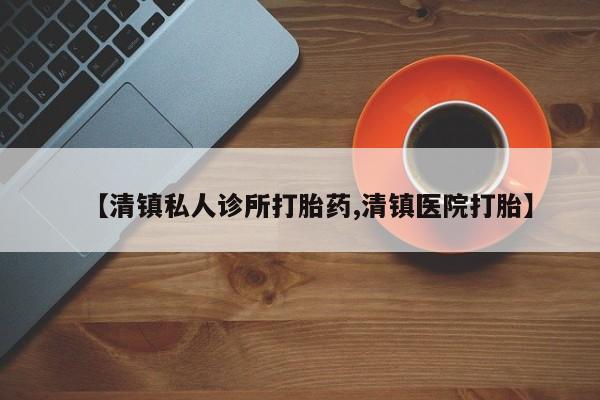 打胎药私人店付一半发货【清镇私人诊所打胎药,清镇医院打胎】