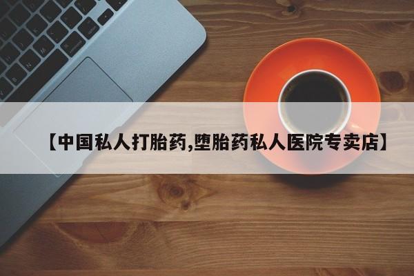 打胎药私人店付一半发货【中国私人打胎药,堕胎药私人医院专卖店】