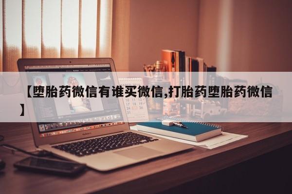 打胎药私人店付一半发货【堕胎药微信有谁买微信,打胎药堕胎药微信】