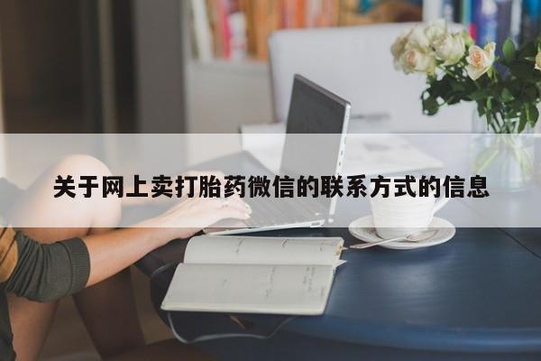 打胎药私人店付一半发货关于网上卖打胎药微信的联系方式的信息