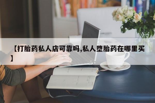 打胎药私人店付一半发货【打胎药私人店可靠吗,私人堕胎药在哪里买】