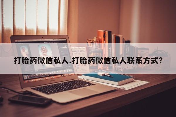 打胎药私人店付一半发货打胎药微信私人.打胎药微信私人联系方式？
