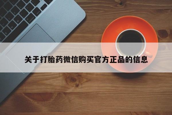 打胎药私人店付一半发货关于打胎药微信购买官方正品的信息