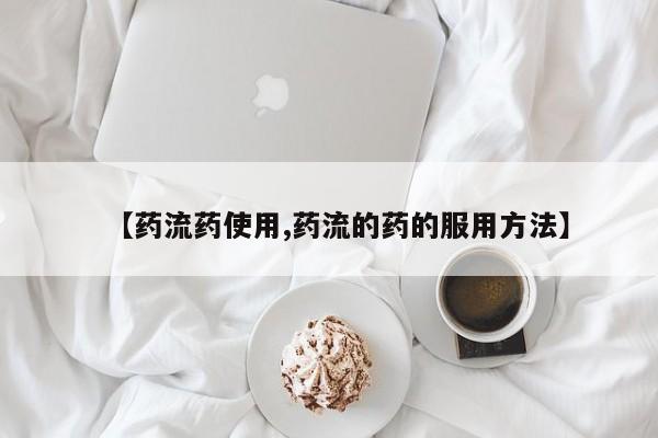 打胎药私人店付一半发货【药流药使用,药流的药的服用方法】