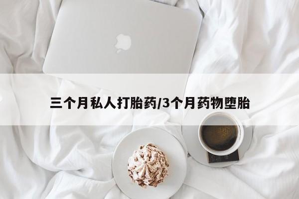 打胎药私人店付一半发货三个月私人打胎药/3个月药物堕胎