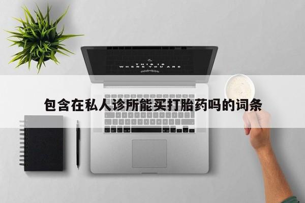 打胎药私人店付一半发货包含在私人诊所能买打胎药吗的词条