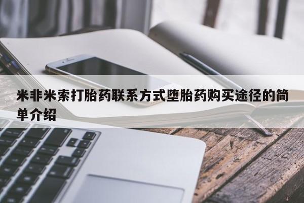 打胎药私人店付一半发货米非米索打胎药联系方式堕胎药购买途径的简单介绍